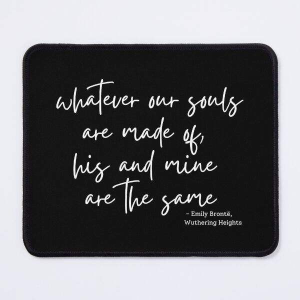 Item preview, Wuthering Heights quote - whatever our souls are made of... designed and sold by venomouspixie.