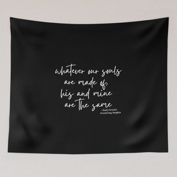 Item preview, Wuthering Heights quote - whatever our souls are made of... designed and sold by venomouspixie.