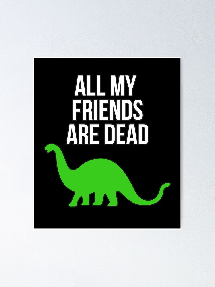 "All My Friends Are Dead Funny Dinosaur" Poster by ccheshiredesign