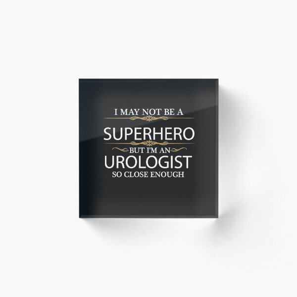 May not be a Superhero but I am an Urologist Doctor Acrylic Block