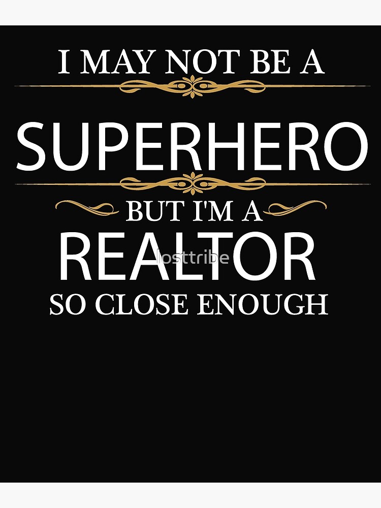 "May not be a Superhero but I am a Realtor Real Estate Agent " Poster
