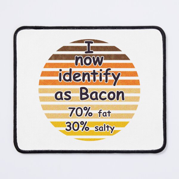 Item preview, I now identify as Bacon 70% fat 30% salty quote designed and sold by OCNau.