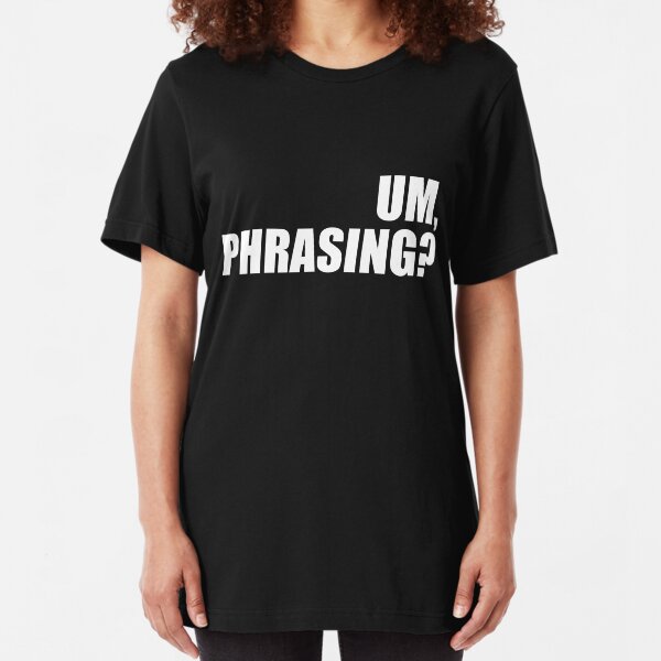 Um, phrasing? Slim Fit T-Shirt