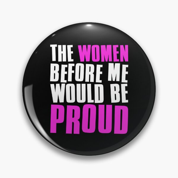 Item preview, The Women Before Me Would Be Proud designed and sold by FNStuff.