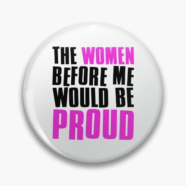 Item preview, The Women Before Me Would Be Proud designed and sold by FNStuff.