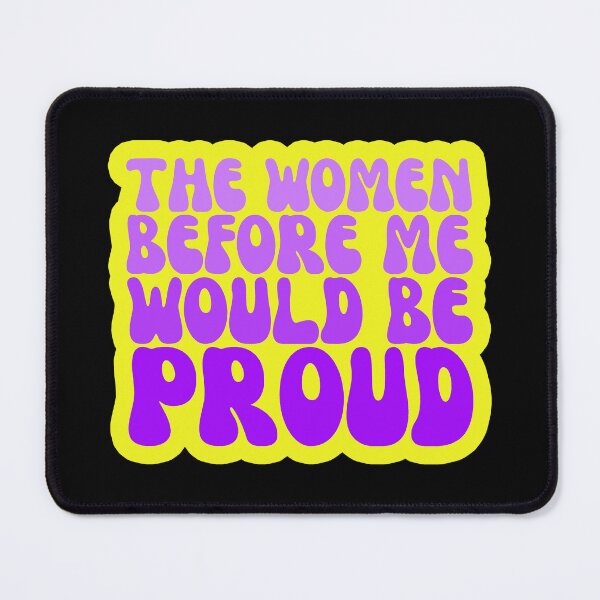 Item preview, The Women Before Me Would Be Proud designed and sold by FNStuff.