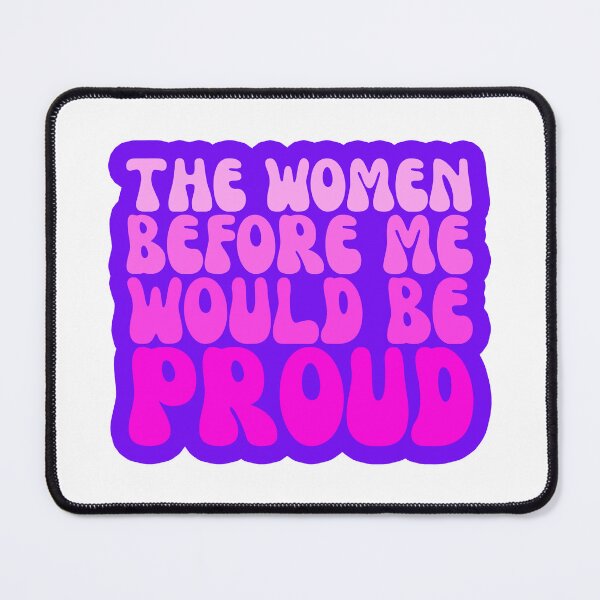 Item preview, The Women Before Me Would Be Proud designed and sold by FNStuff.