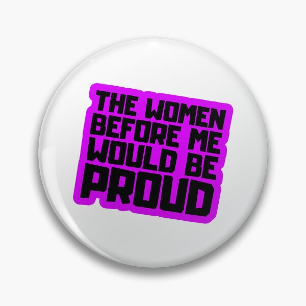 Item preview, The Women Before Me Would Be Proud designed and sold by FNStuff.