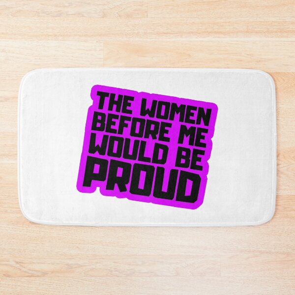 Item preview, The Women Before Me Would Be Proud designed and sold by FNStuff.