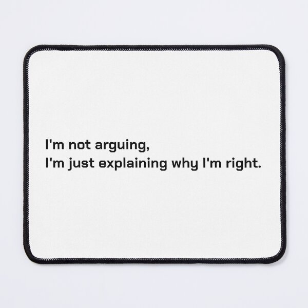 Item preview, I'm not arguing, I'm just explaining why I'm right. designed and sold by officesyndrome.