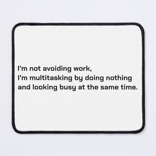Item preview, I'm not avoiding work, I'm multitasking by doing nothing and looking busy at the same time. designed and sold by officesyndrome.