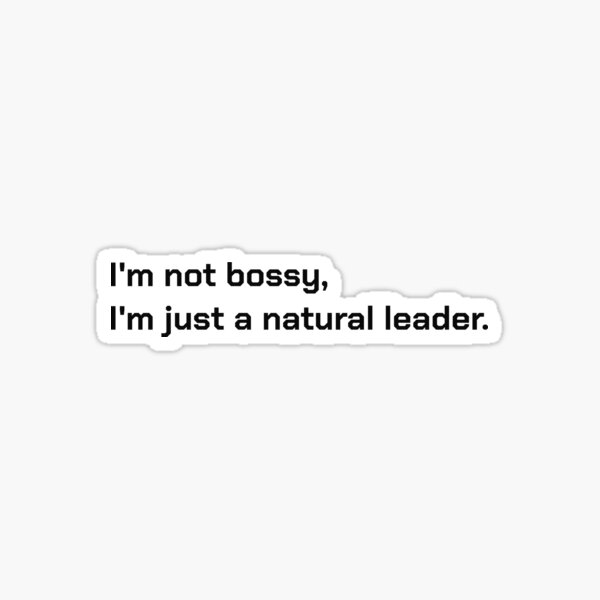 I'm not bossy, I'm just a natural leader. Sticker