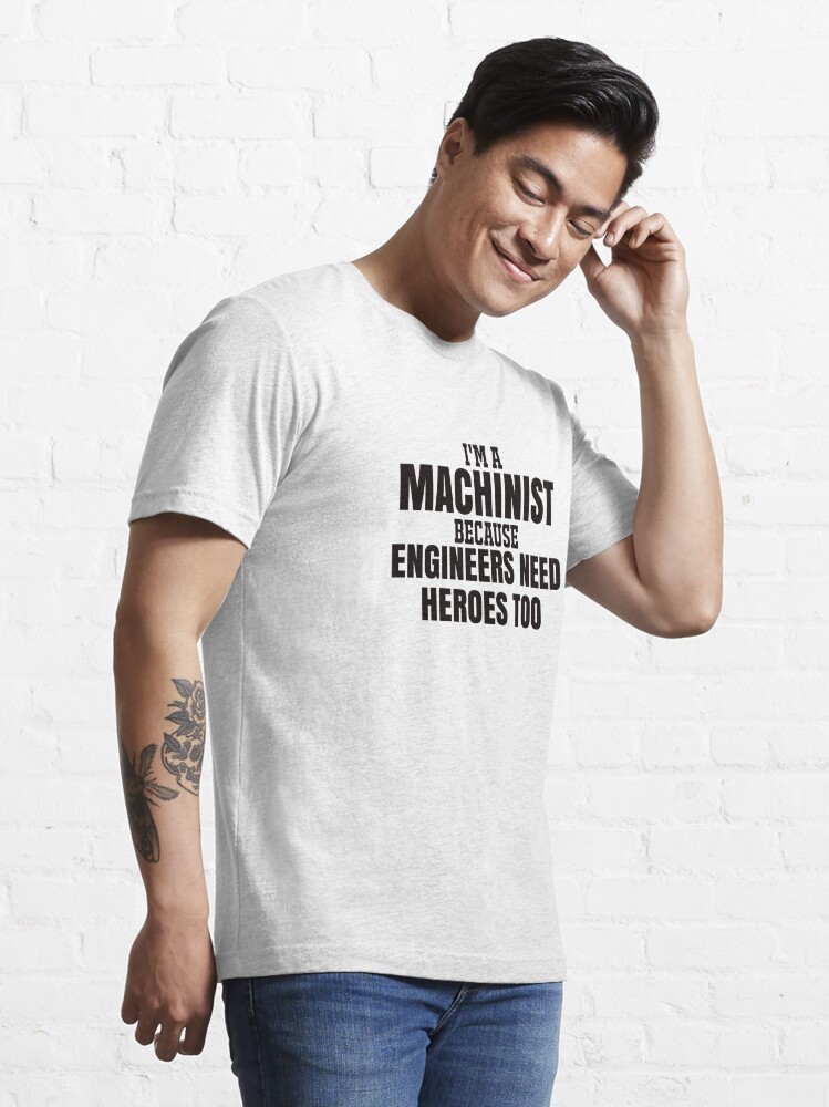 Disover Machinist because engineers need heroes too | Essential T-Shirt 