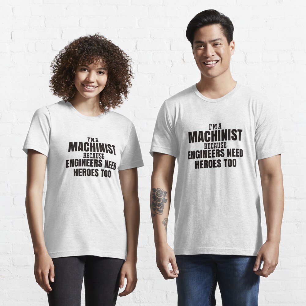 Disover Machinist because engineers need heroes too | Essential T-Shirt 