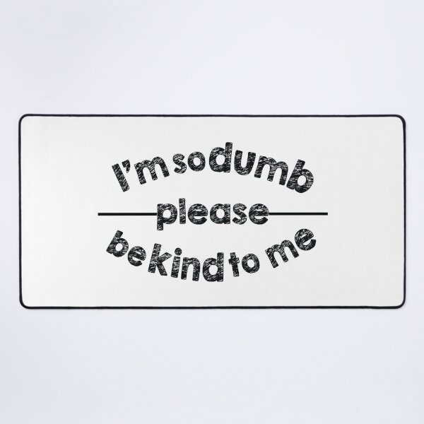 Item preview, I'm so dumb please be kind to me designed and sold by famaa.