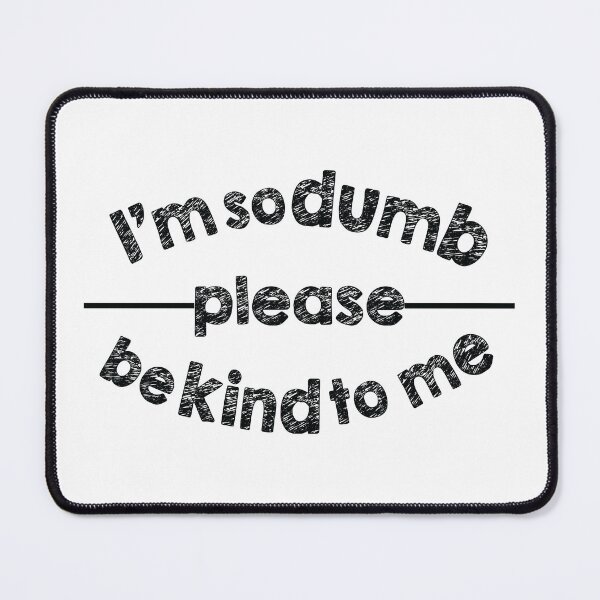 Item preview, I'm so dumb please be kind to me designed and sold by famaa.