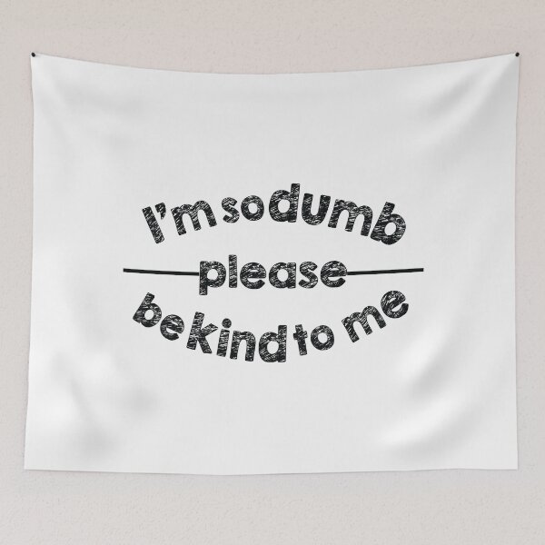 Item preview, I'm so dumb please be kind to me designed and sold by famaa.
