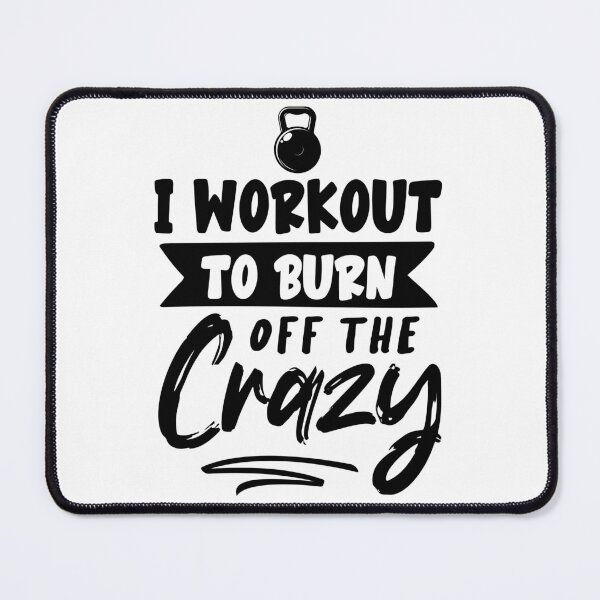 Item preview, I WORKOUT TO BURN OFF THE CRAZY, I WORKOUT TO BURN OFF THE CRAZY designed and sold by angelescar.