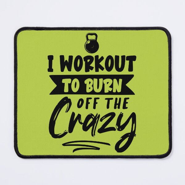 Item preview, I WORKOUT TO BURN OFF THE CRAZY, I WORKOUT TO BURN OFF THE CRAZY designed and sold by angelescar.