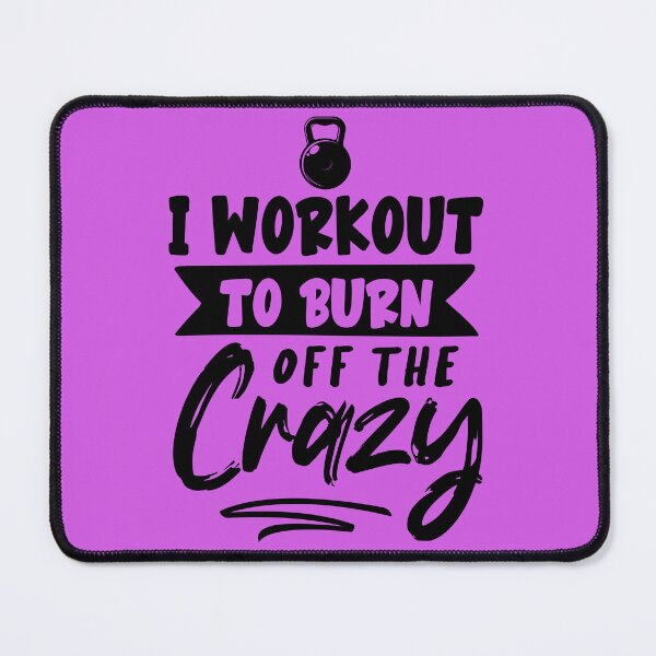Item preview, I WORKOUT TO BURN OFF THE CRAZY, I WORKOUT TO BURN OFF THE CRAZY designed and sold by angelescar.
