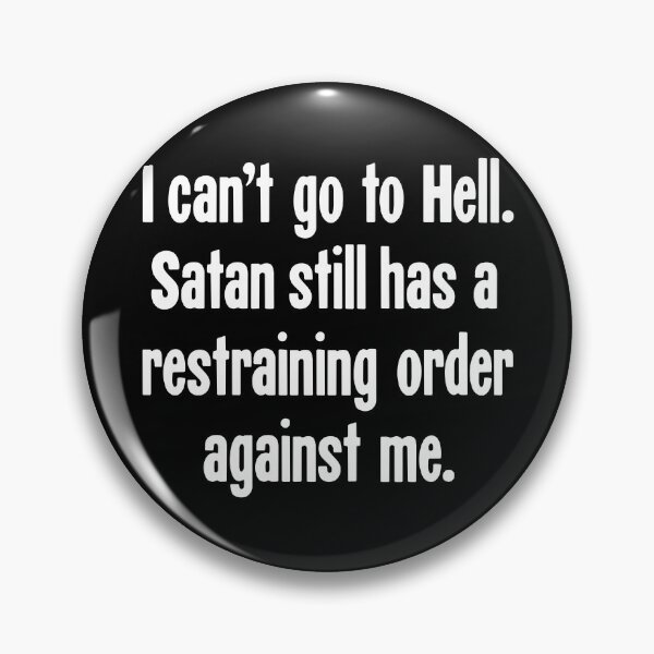 Item preview, I Can't Go To Hell. Satan Still Has A Restraining Order Against Me. designed and sold by Good-Looking Corpse.