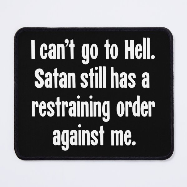 Item preview, I Can't Go To Hell. Satan Still Has A Restraining Order Against Me. designed and sold by Good-Looking Corpse.