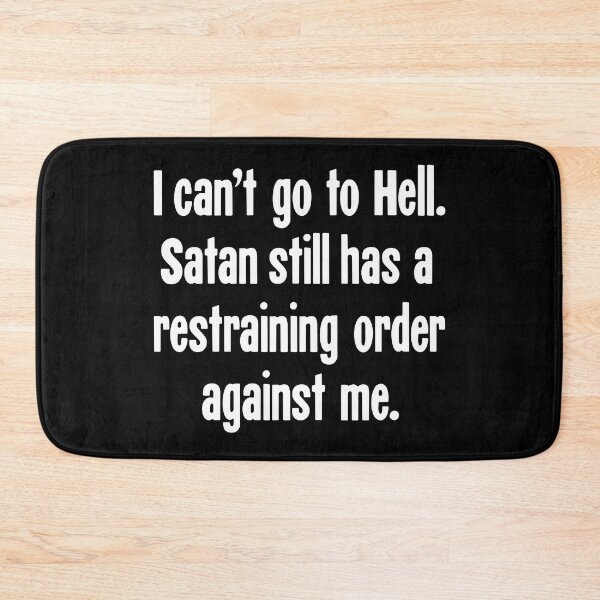Item preview, I Can't Go To Hell. Satan Still Has A Restraining Order Against Me. designed and sold by Good-Looking Corpse.