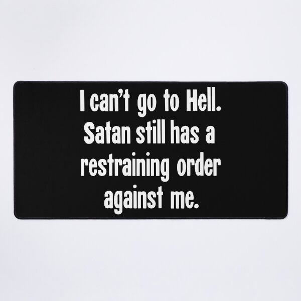Item preview, I Can't Go To Hell. Satan Still Has A Restraining Order Against Me. designed and sold by Good-Looking Corpse.