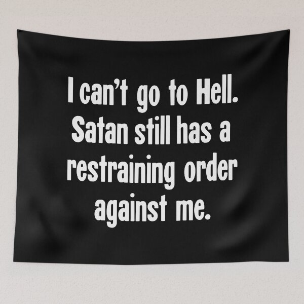 Item preview, I Can't Go To Hell. Satan Still Has A Restraining Order Against Me. designed and sold by Good-Looking Corpse.