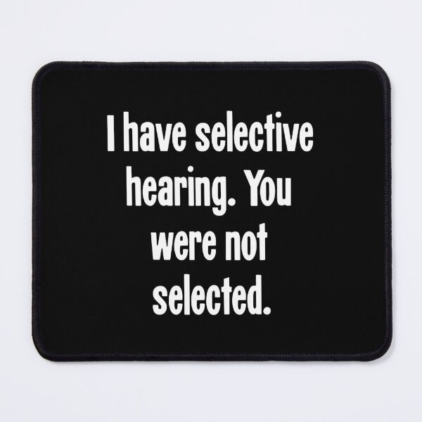 Item preview, I Have Selective Hearing. You Were Not Selected. designed and sold by Good-Looking Corpse.