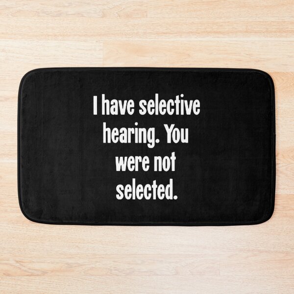 Item preview, I Have Selective Hearing. You Were Not Selected. designed and sold by Good-Looking Corpse.