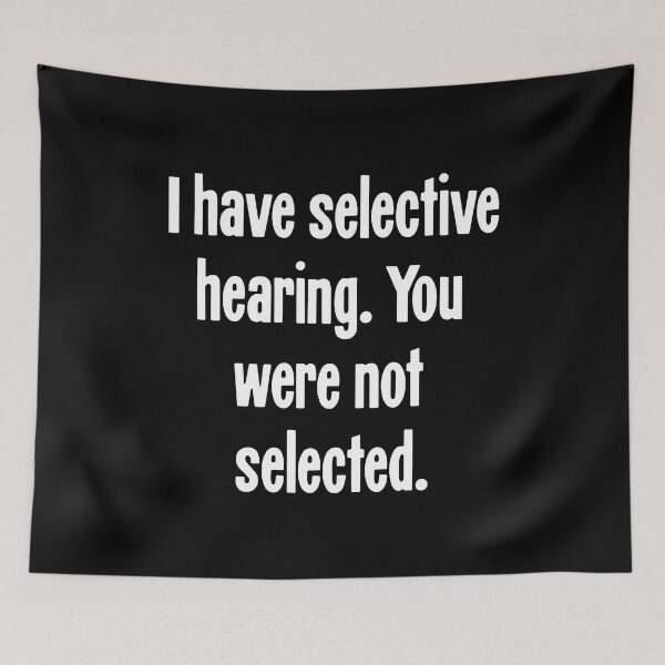 Item preview, I Have Selective Hearing. You Were Not Selected. designed and sold by Good-Looking Corpse.