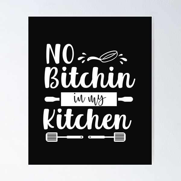 no bitchin in my kitchen, funny mom cooking quotes, Hilarious Kitchen Gag  Gifts | Poster