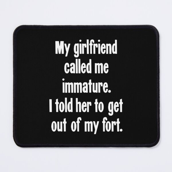 Item preview, My Girlfriend Called Me Immature. I Told Her To Get Out Of My Fort. designed and sold by Good-Looking Corpse.
