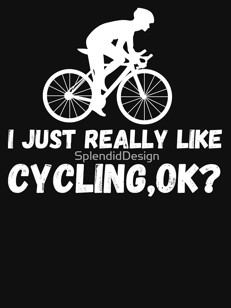 Artwork view, i just really like  cycling ok funny cycling quotes lovers gifts designed and sold by SplendidDesign