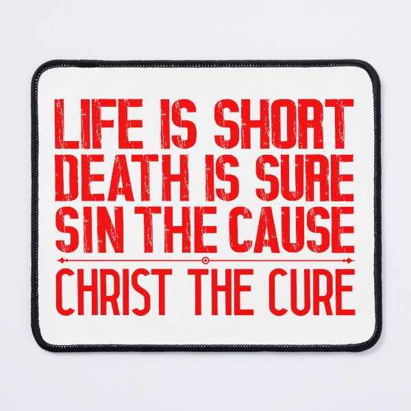 Item preview, Life is Short Death is Sure Sin the Cause Christ the Cure designed and sold by plushism.