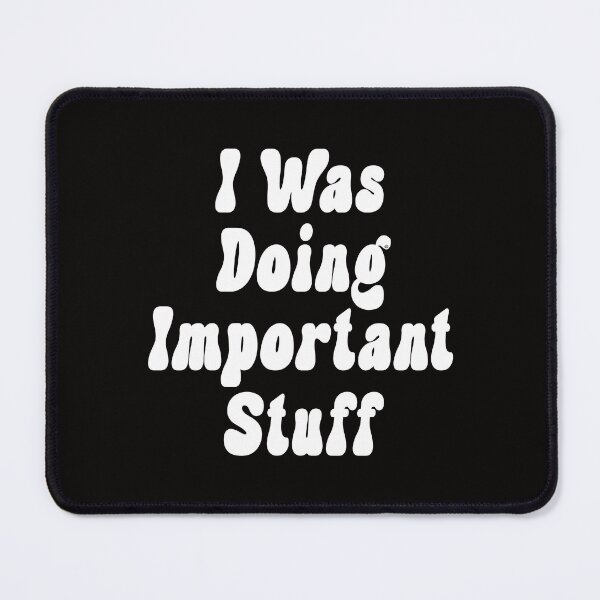 Item preview, I was doing important stuff sweatshirt, © DAM Creative designed and sold by DAM Creative ⭐⭐⭐⭐⭐.