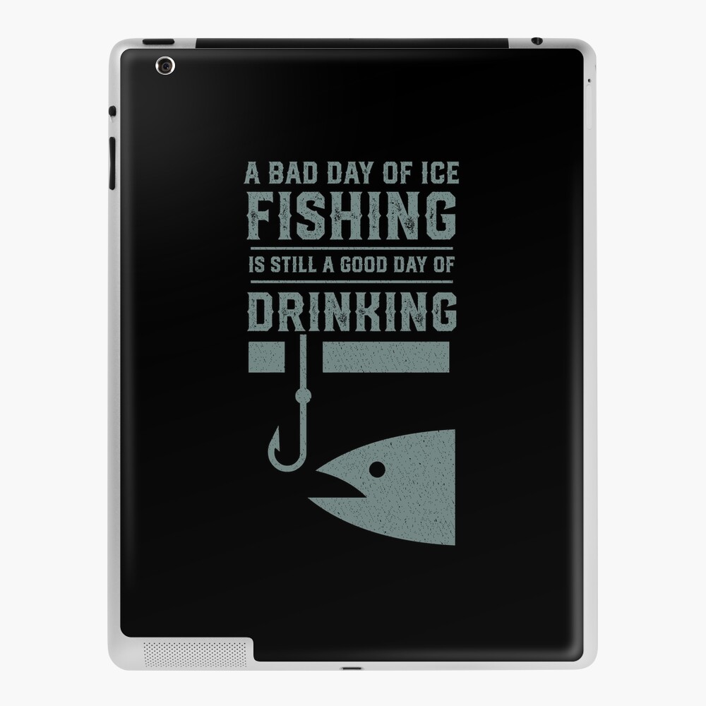 A Bad Day of Ice Fishing Is Still a Good Day of Drinking - Funny Ice Fishing  Essential T-Shirt for Sale by mrsmitful