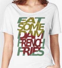 Eat some dam french fries Women's Relaxed Fit T-Shirt