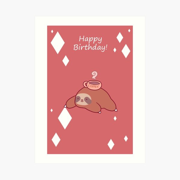 Happy Birthday Coffee Sloth Art Print For Sale By Saradaboru Redbubble 