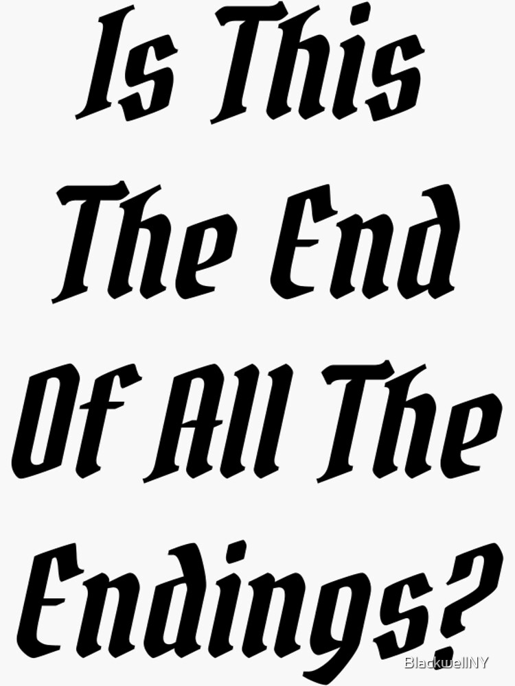 "Is this the end of all the endings?" Sticker for Sale by BlackwellNY
