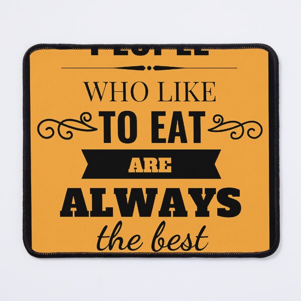 Item preview, People who like to eat always the best people designed and sold by DelArt99.