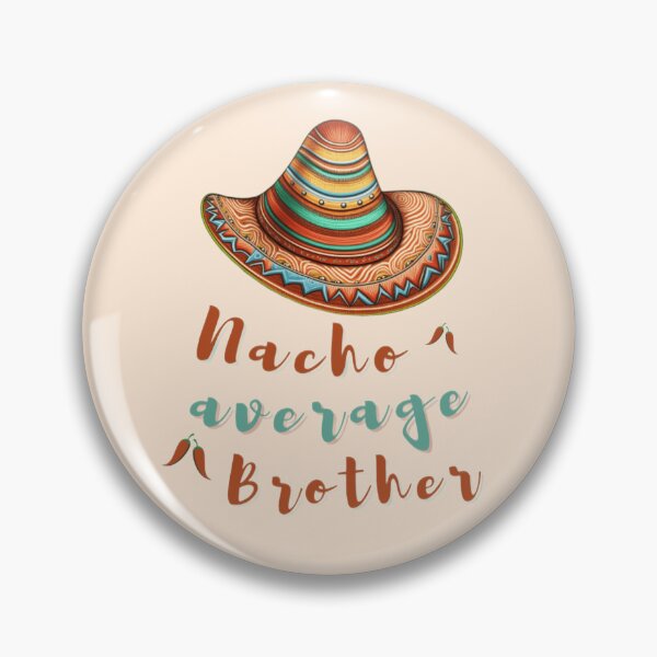 Item preview, Nacho average brother, Nacho average 2023 designed and sold by KesDesigns ⭐⭐⭐⭐⭐.