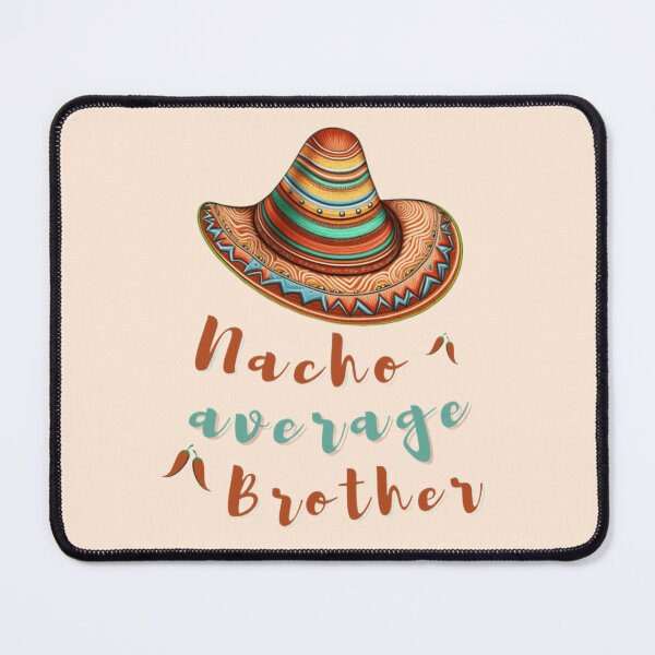 Item preview, Nacho average brother, Nacho average 2023 designed and sold by KesDesigns ⭐⭐⭐⭐⭐.