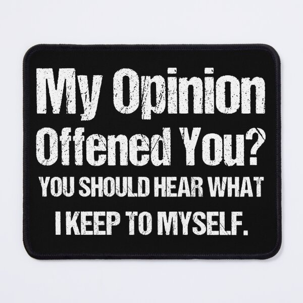 Item preview, My Opinion Offended You? You Should hear what i keep to myself. Sarcastic Quote Black and White designed and sold by Georgy09.