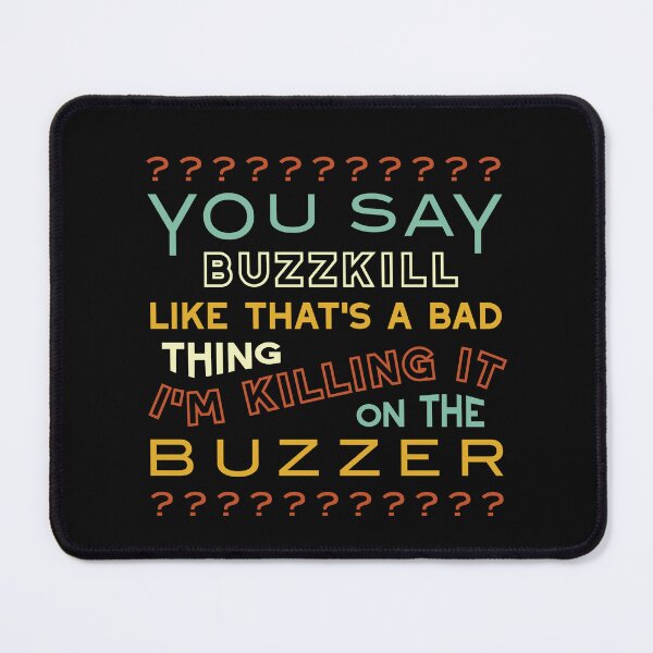 Item preview, Quiz You Say Buzzkill Like That's a Bad Thing designed and sold by whyitsme.