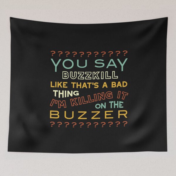 Item preview, Quiz You Say Buzzkill Like That's a Bad Thing designed and sold by whyitsme.
