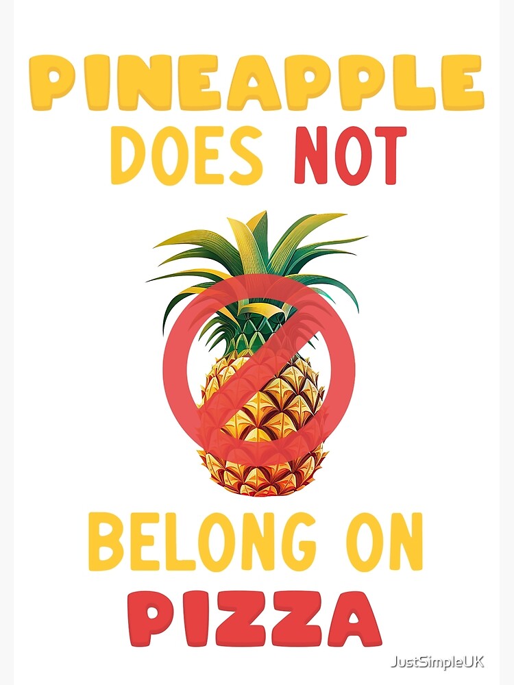 Pineapple DOES NOT belong on Pizza Funny and true pizza art pizza