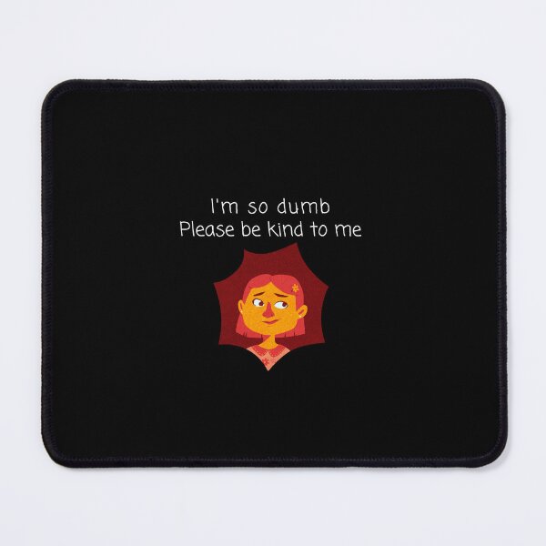 Item preview, I'm so dumb Please be kind to me designed and sold by Lilly Swift.