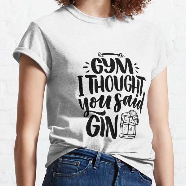 Gym i thought you hot sale said gin t shirt